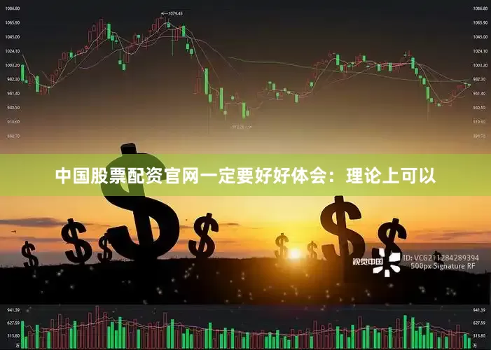 中国股票配资官网一定要好好体会：理论上可以