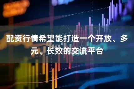 配资行情希望能打造一个开放、多元、长效的交流平台