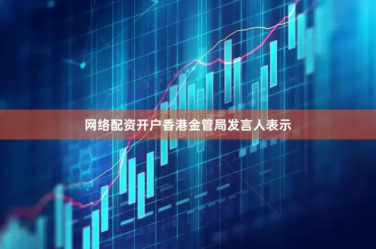 网络配资开户香港金管局发言人表示