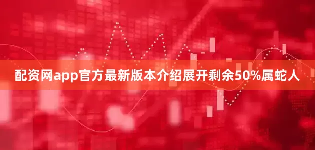 配资网app官方最新版本介绍展开剩余50%属蛇人