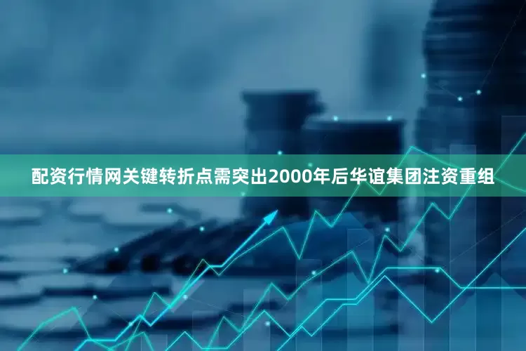 配资行情网关键转折点需突出2000年后华谊集团注资重组