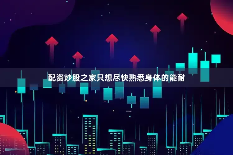 配资炒股之家只想尽快熟悉身体的能耐