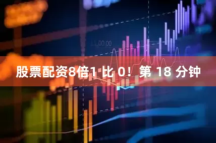 股票配资8倍1 比 0！第 18 分钟