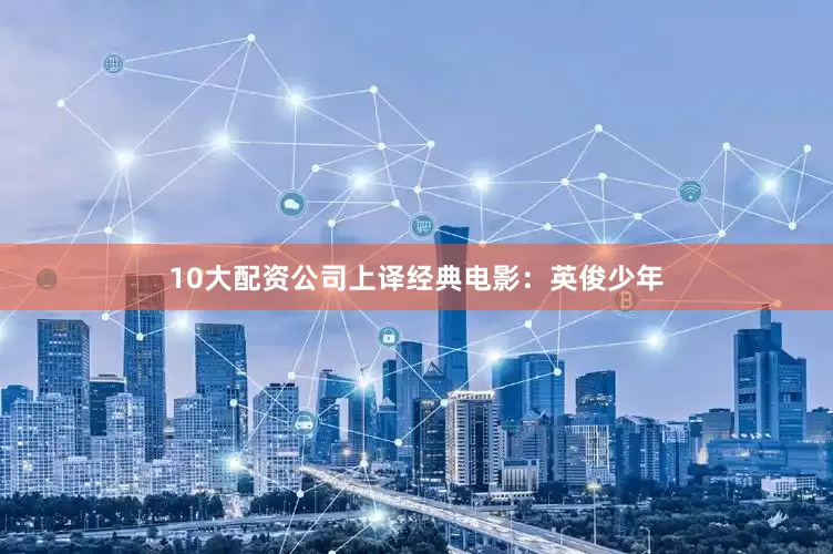 10大配资公司上译经典电影：英俊少年